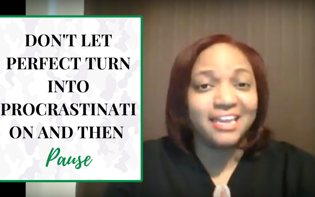 Don’t Let Perfect turn into Procrastination and then a PAUSE!