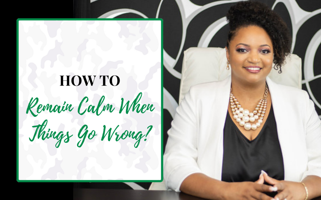 How to remain calm when things go wrong